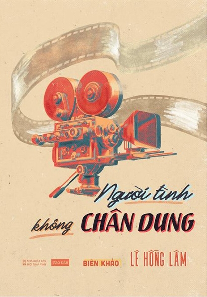 Cuốn biên khảo Người tình không chân dung của tác giả Lê Hồng Lâm khảo cứu điện ảnh miền Nam giai đoạn 1954 - 1975