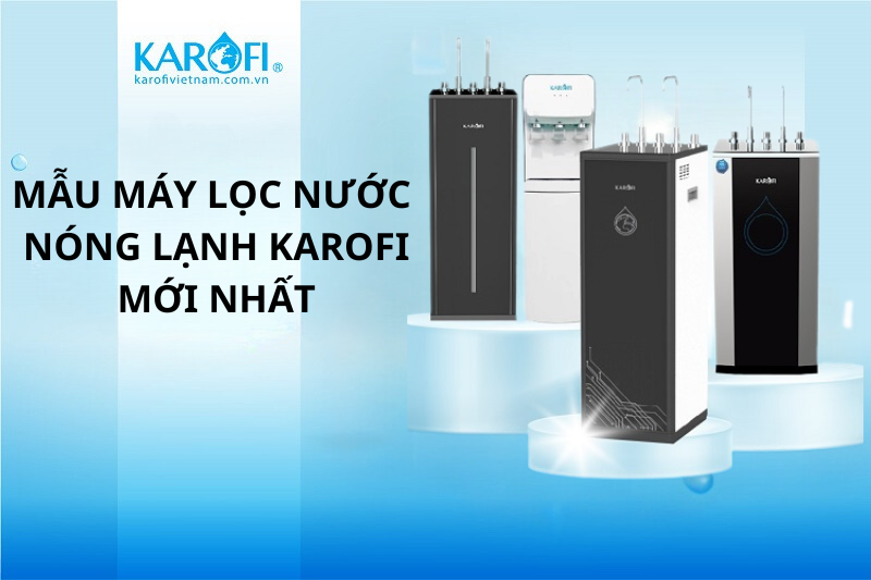 Máy lọc nước nóng lạnh Karofi mới nhất