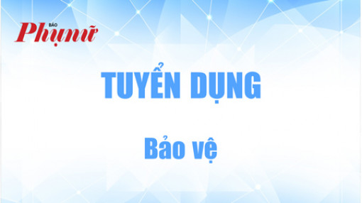 Công ty TNHH MTV Truyền thông Báo Phụ Nữ tuyển bảo vệ