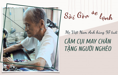Sài Gòn se lạnh, mẹ Việt Nam Anh hùng 97 tuổi cặm cụi may chăn tặng người nghèo