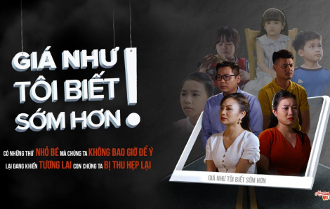 Nỗi lòng đầy đồng cảm của các bậc phụ huynh sau khi xem xong video "Giá như tôi biết sớm hơn"