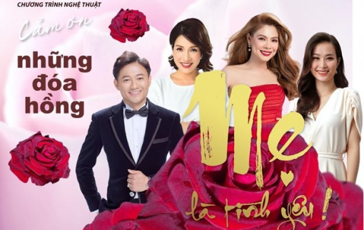 ‘Mẹ là tình yêu - Cảm ơn những đóa hồng: Đong đầy xúc cảm và yêu thương