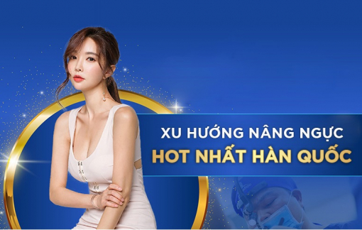 Xu hướng nâng ngực siêu hot Hàn Quốc năm 2021