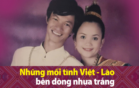 Những mối tình Việt - Lào bên dòng nhựa trắng