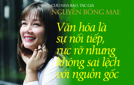 VĂN HÓA LÀ SỰ NỐI TIẾP, RỰC RỠ NHƯNG KHÔNG SAI LỆCH VỚI NGUỒN GỐC