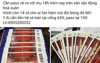 "Phe vé “ trận giao hữu giữa MU và Việt Nam vỡ mộng vì nhiều thần tượng bất ngờ biến mất