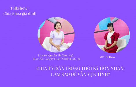 Chia tài sản trong thời kỳ hôn nhân: Làm sao để vẫn vẹn tình?