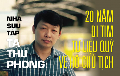 20 năm đi tìm tư liệu quý về Hồ Chủ tịch