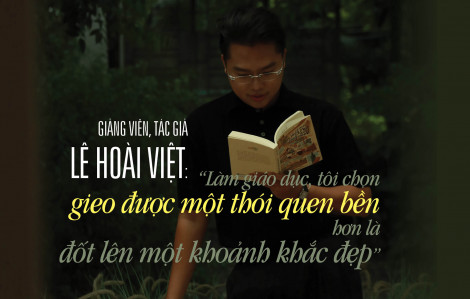 “Làm giáo dục, tôi chọn gieo được một thói quen bền hơn là đốt lên một khoảnh khắc đẹp”