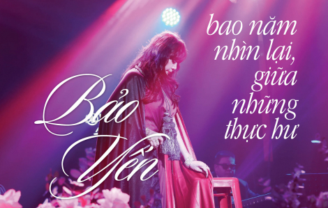 BẢO YẾN - BAO NĂM NHÌN LẠI, GIỮA NHỮNG THỰC HƯ