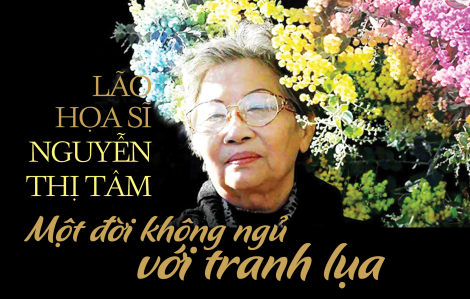 Lão họa sĩ Nguyễn Thị Tâm - Một đời không ngủ với tranh lụa